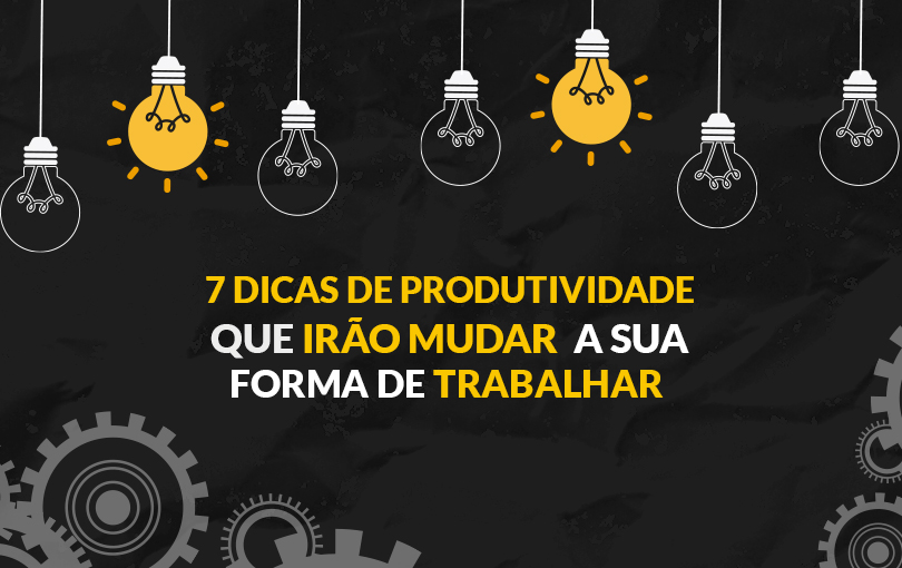 7 dicas de produtividade que irão mudar a sua forma de trabalhar