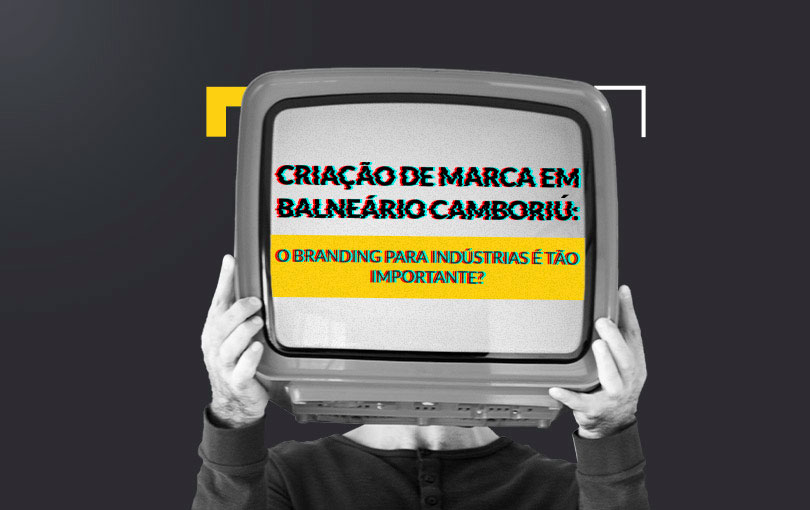Criação de marca em Balneário Camboriú: o branding para indústrias é tão importante?