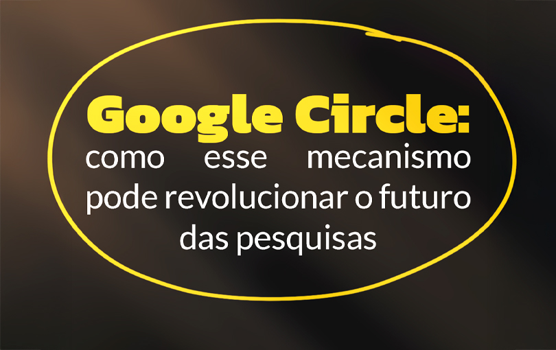 Google Circle: como o mecanismo pode revolucionar o futuro das pesquisas